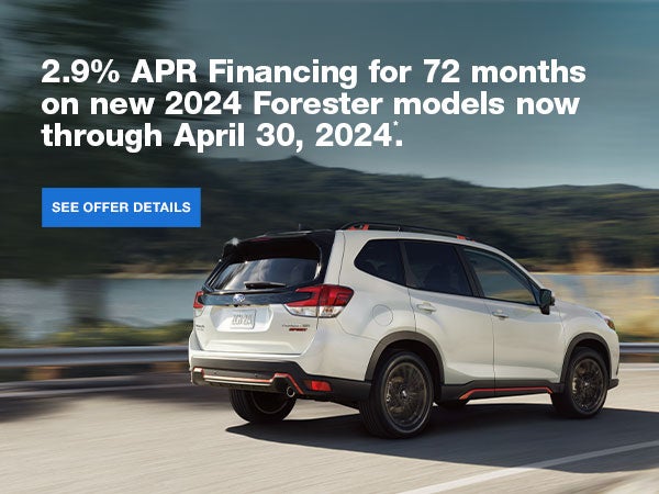 2.9% APR Financing for 72 months on new 2024 Forester models